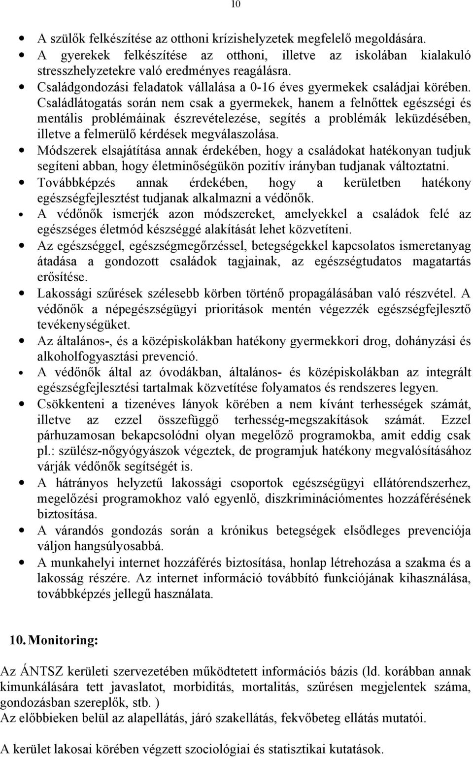 Családlátogatás során nem csak a gyermekek, hanem a felnőttek egészségi és mentális problémáinak észrevételezése, segítés a problémák leküzdésében, illetve a felmerülő kérdések megválaszolása.