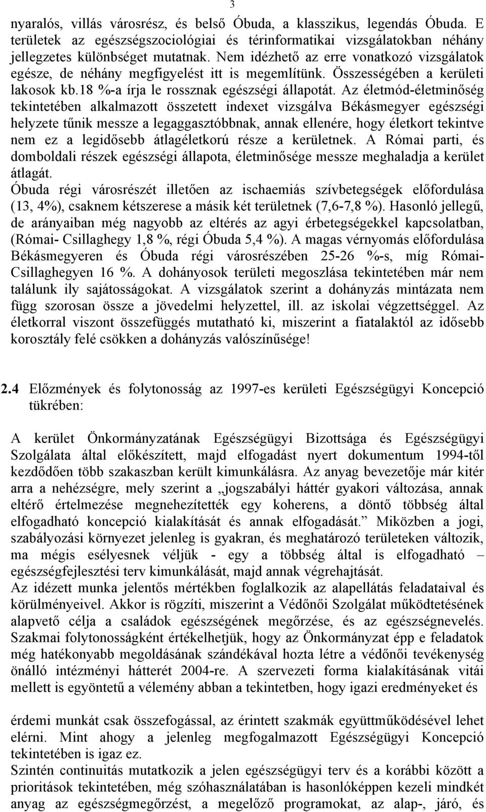 Az életmód-életminőség tekintetében alkalmazott összetett indexet vizsgálva Békásmegyer egészségi helyzete tűnik messze a legaggasztóbbnak, annak ellenére, hogy életkort tekintve nem ez a legidősebb