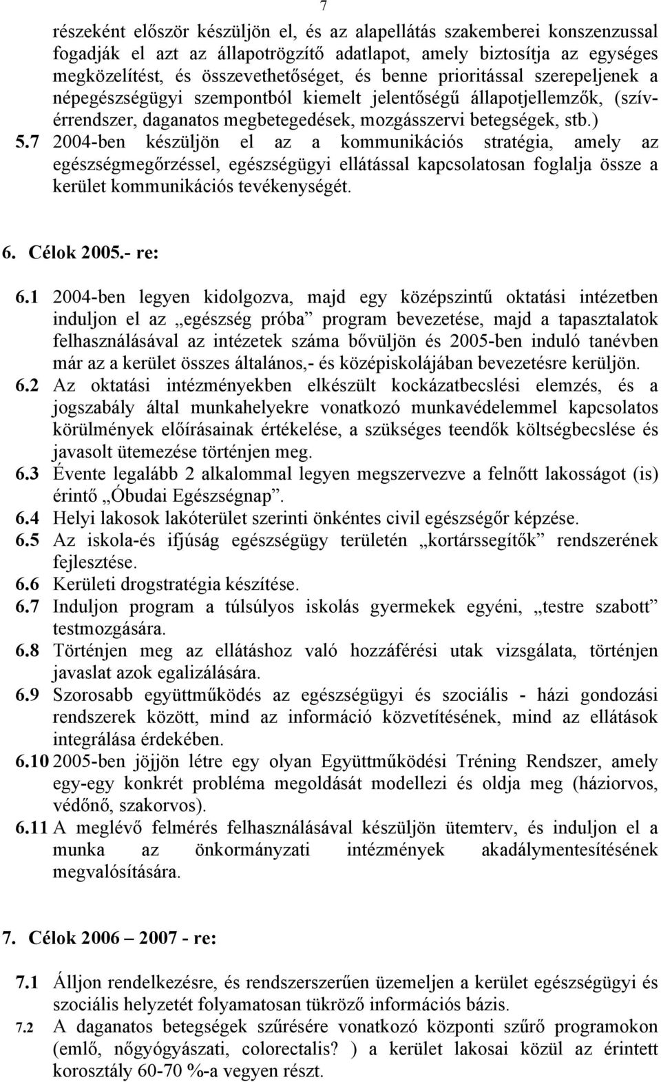 7 2004-ben készüljön el az a kommunikációs stratégia, amely az egészségmegőrzéssel, egészségügyi ellátással kapcsolatosan foglalja össze a kerület kommunikációs tevékenységét. 6. Célok 2005.- re: 6.