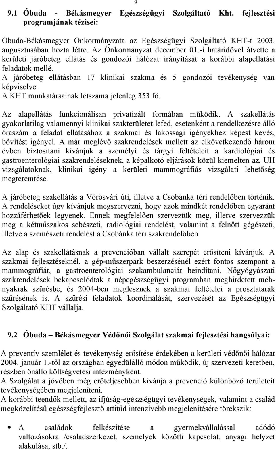 A járóbeteg ellátásban 17 klinikai szakma és 5 gondozói tevékenység van képviselve. A KHT munkatársainak létszáma jelenleg 353 fő. Az alapellátás funkcionálisan privatizált formában működik.