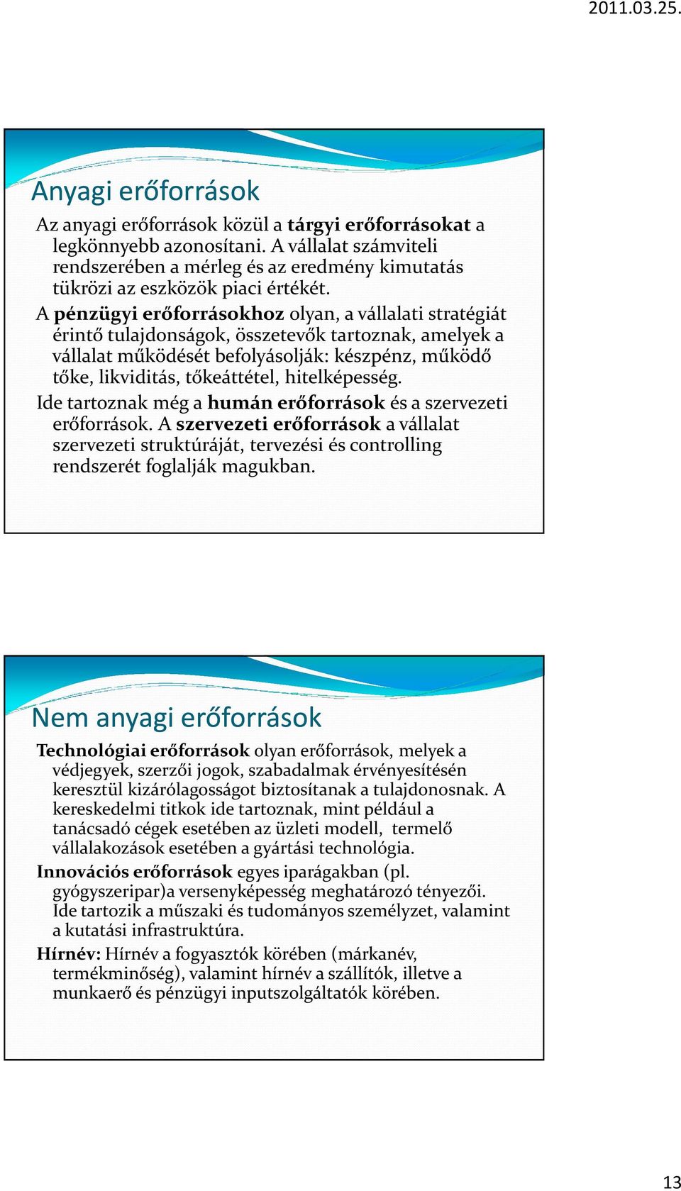 hitelképesség. Ide tartoznak még a humán erőforrások és a szervezeti erőforrások. A szervezeti erőforrások a vállalat szervezeti struktúráját, tervezési és controlling rendszerét foglalják magukban.