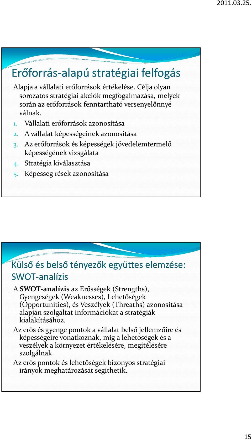 Képesség rések azonosítása Külső és belső tényezők együttes elemzése: SWOT-analízis A SWOT-analízisaz Erősségek (Strengths), Gyengeségek (Weaknesses), Lehetőségek (Opportunities), és Veszélyek