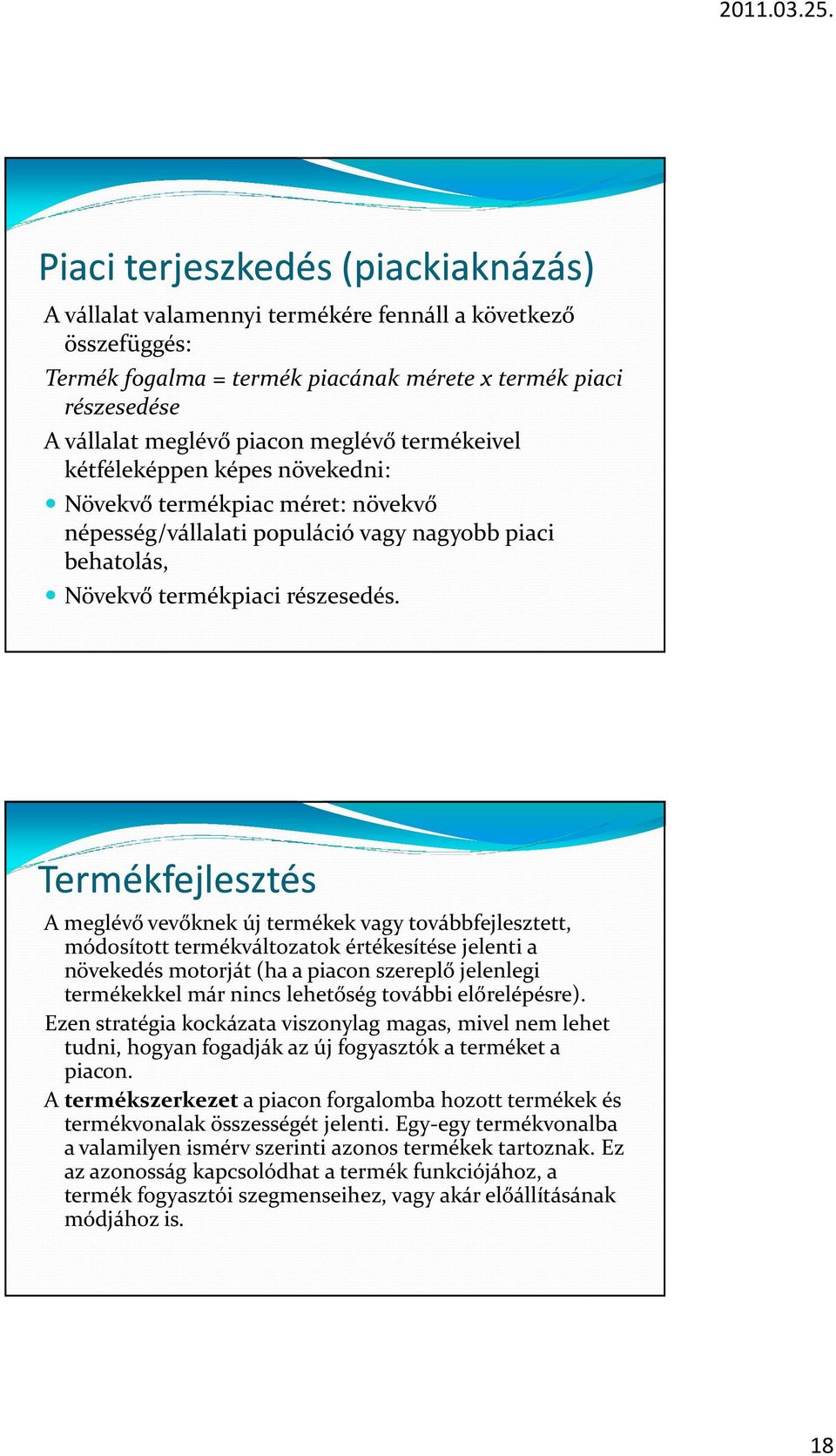 Termékfejlesztés A meglévő vevőknek új termékek vagy továbbfejlesztett, módosított termékváltozatok értékesítése jelenti a növekedés motorját (ha a piacon szereplő jelenlegi termékekkel már nincs