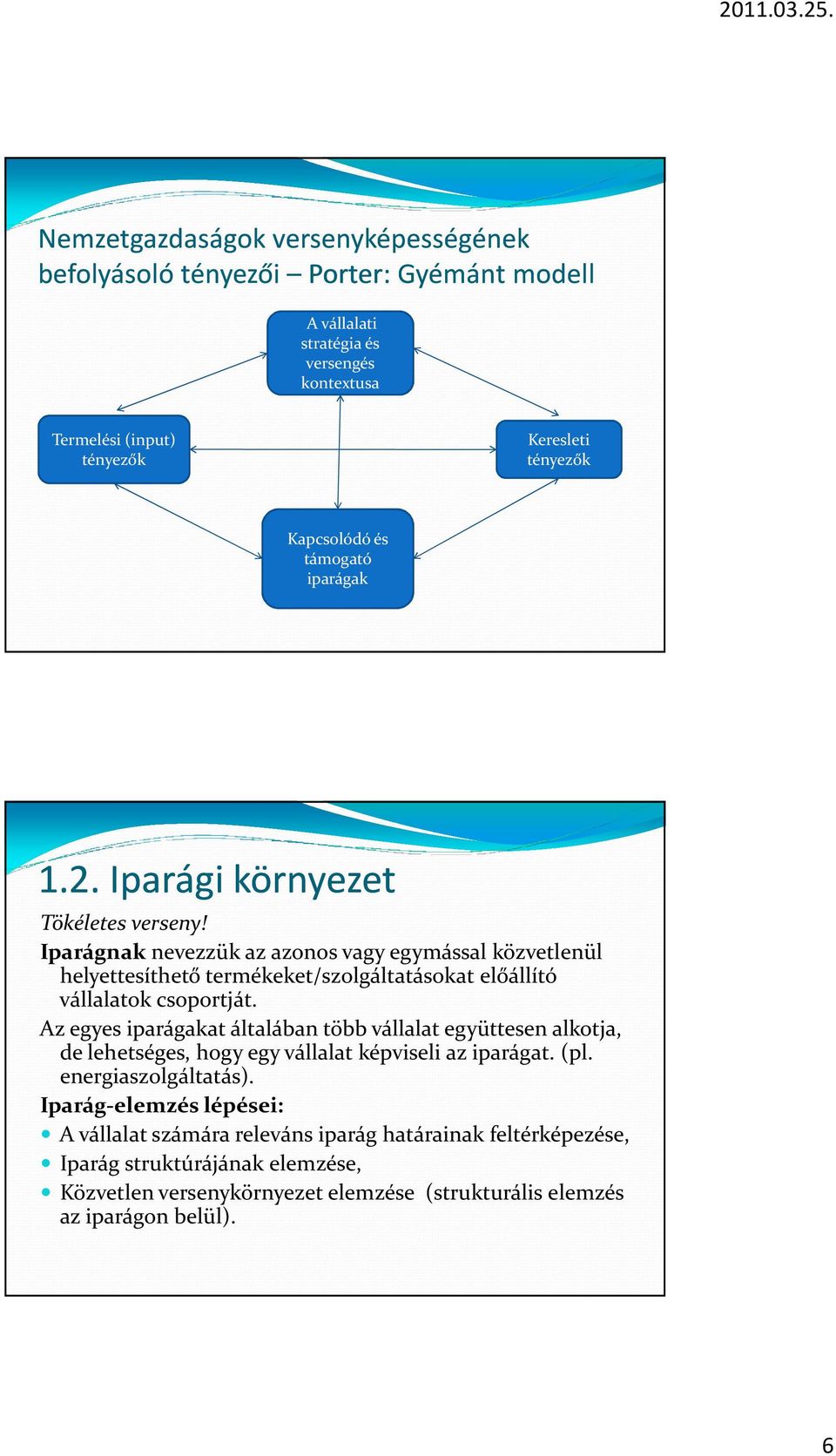 Iparágnaknevezzük az azonos vagy egymással közvetlenül helyettesíthető termékeket/szolgáltatásokat előállító vállalatok csoportját.