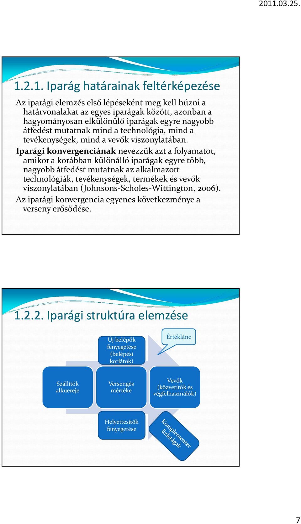 Iparági konvergenciának nevezzük azt a folyamatot, amikor a korábban különálló iparágak egyre több, nagyobb átfedést mutatnak az alkalmazott technológiák, tevékenységek, termékek és vevők