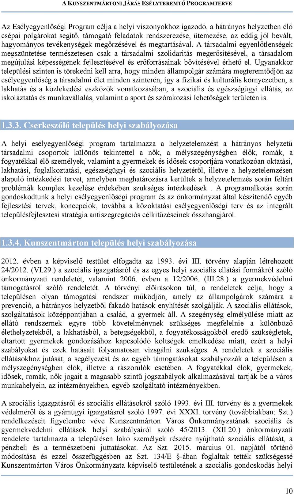 A társadalmi egyenlőtlenségek megszüntetése természetesen csak a társadalmi szolidaritás megerősítésével, a társadalom megújulási képességének fejlesztésével és erőforrásainak bővítésével érhető el.