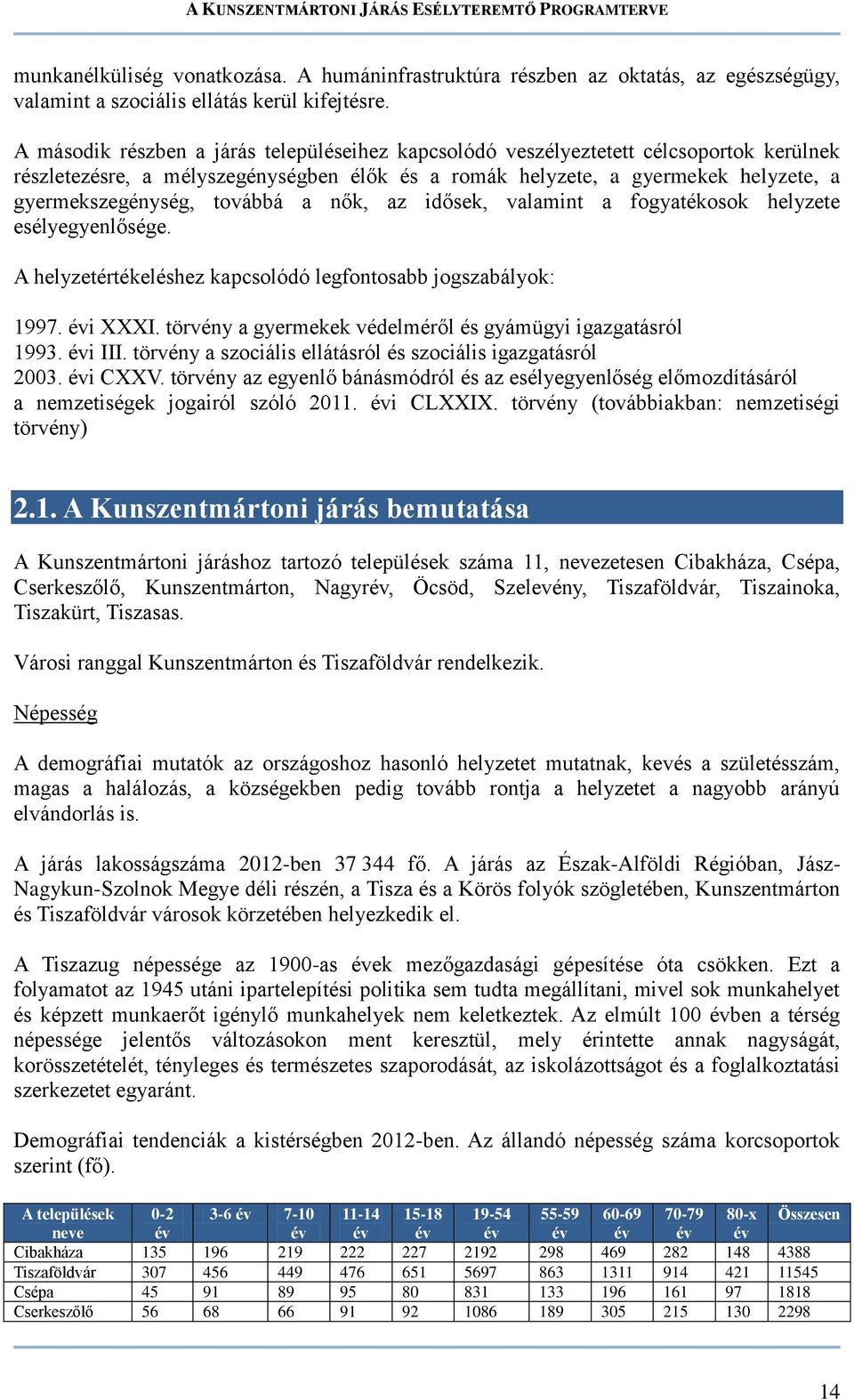 továbbá a nők, az idősek, valamint a fogyatékosok helyzete esélyegyenlősége. A helyzetértékeléshez kapcsolódó legfontosabb jogszabályok: 1997. évi XXXI.