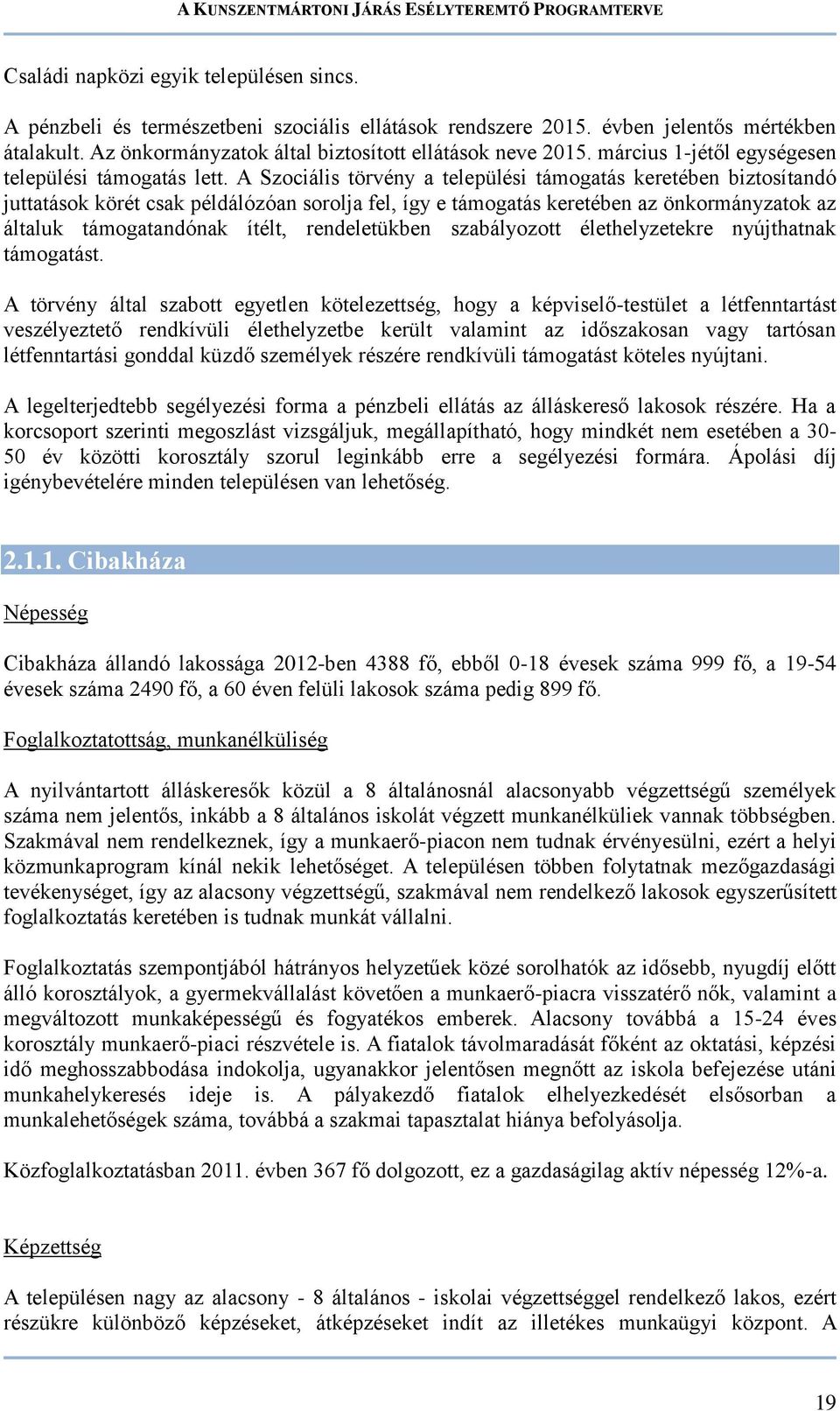 A Szociális törvény a települési támogatás keretében biztosítandó juttatások körét csak példálózóan sorolja fel, így e támogatás keretében az önkormányzatok az általuk támogatandónak ítélt,