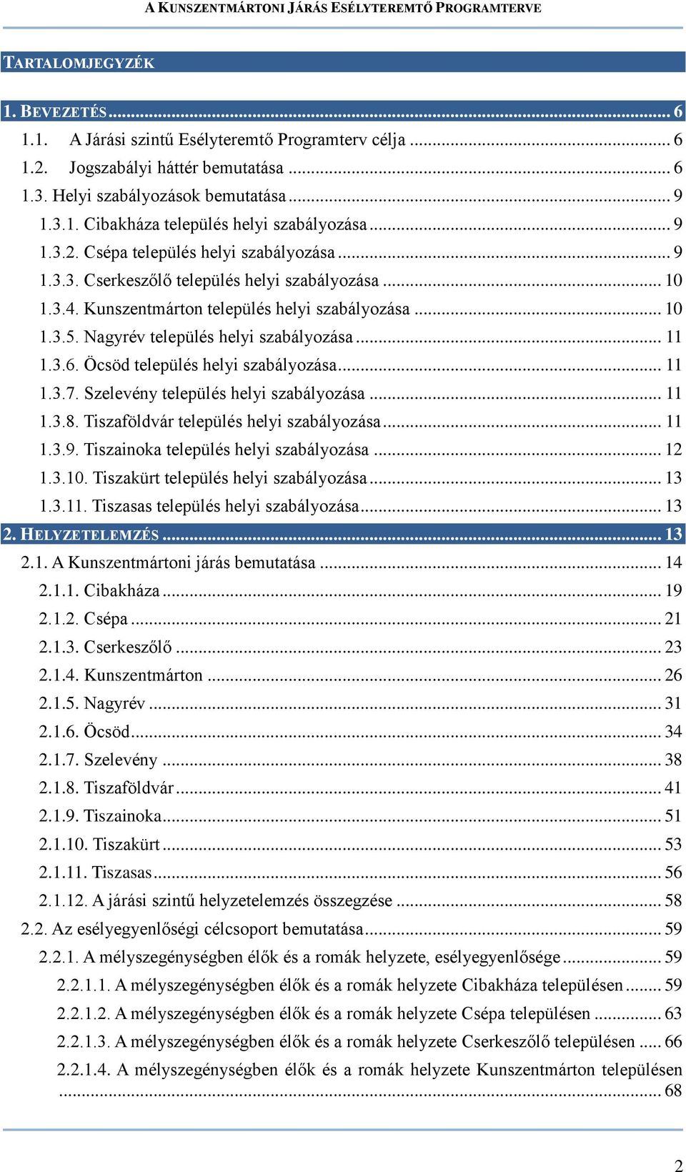 Nagyrév település helyi szabályozása... 11 1.3.6. Öcsöd település helyi szabályozása... 11 1.3.7. Szelevény település helyi szabályozása... 11 1.3.8. Tiszaföldvár település helyi szabályozása... 11 1.3.9.