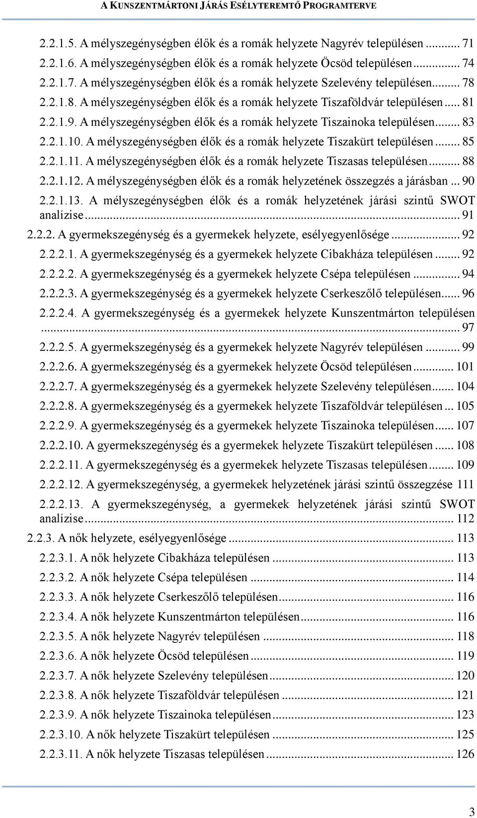 A mélyszegénységben élők és a romák helyzete Tiszakürt településen... 85 2.2.1.11. A mélyszegénységben élők és a romák helyzete Tiszasas településen... 88 2.2.1.12.