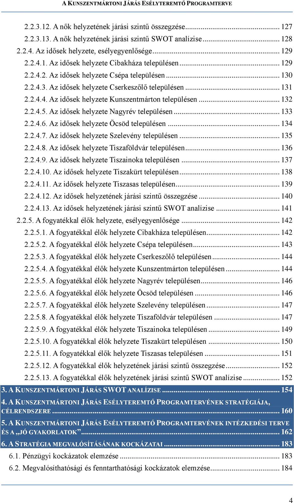 Az idősek helyzete Nagyrév településen... 133 2.2.4.6. Az idősek helyzete Öcsöd településen... 134 2.2.4.7. Az idősek helyzete Szelevény településen... 135 2.2.4.8.