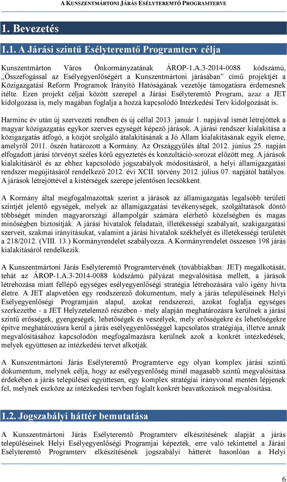 3-2014-0088 kódszámú, Összefogással az Esélyegyenlőségért a Kunszentmártoni járásában című projektjét a Közigazgatási Reform Programok Irányító Hatóságának vezetője támogatásra érdemesnek ítélte.