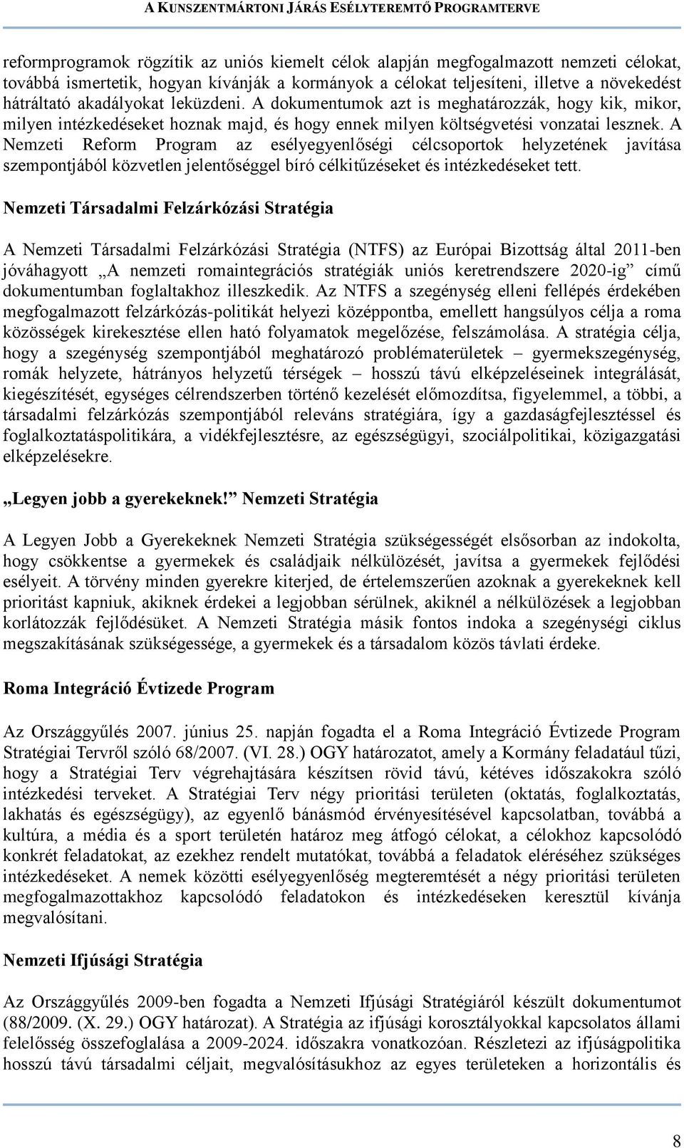 A Nemzeti Reform Program az esélyegyenlőségi célcsoportok helyzetének javítása szempontjából közvetlen jelentőséggel bíró célkitűzéseket és intézkedéseket tett.