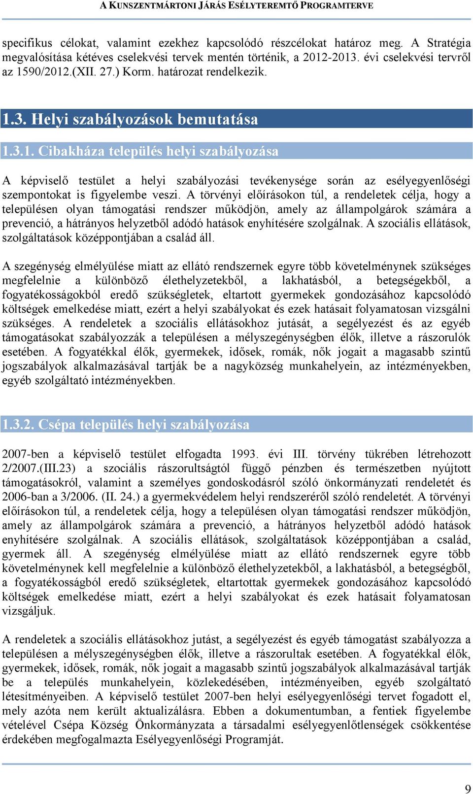 A törvényi előírásokon túl, a rendeletek célja, hogy a településen olyan támogatási rendszer működjön, amely az állampolgárok számára a prevenció, a hátrányos helyzetből adódó hatások enyhítésére