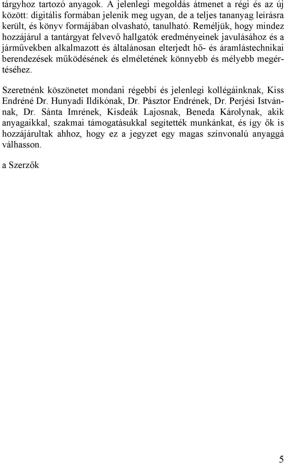 elméletének könnyebb és mélyebb megértéséhez. Szeretnénk köszönetet mondani régebbi és jelenlegi kollégáinknak, Kiss Endréné Dr. Hunyadi Ildikónak, Dr. Pásztor Endrének, Dr. Perjési Istvánnak, Dr.