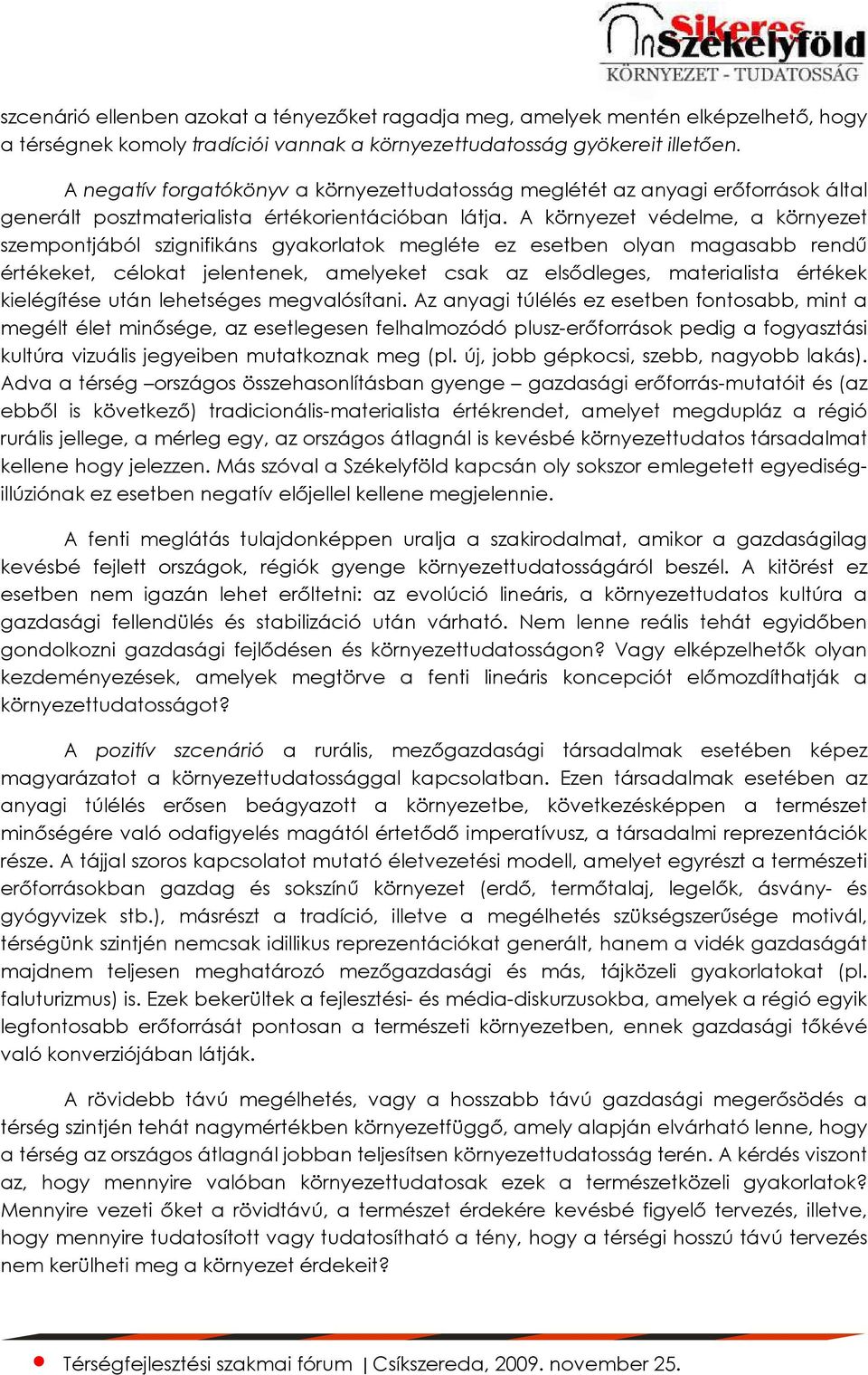 A környezet védelme, a környezet szempontjából szignifikáns gyakorlatok megléte ez esetben olyan magasabb rendő értékeket, célokat jelentenek, amelyeket csak az elsıdleges, materialista értékek