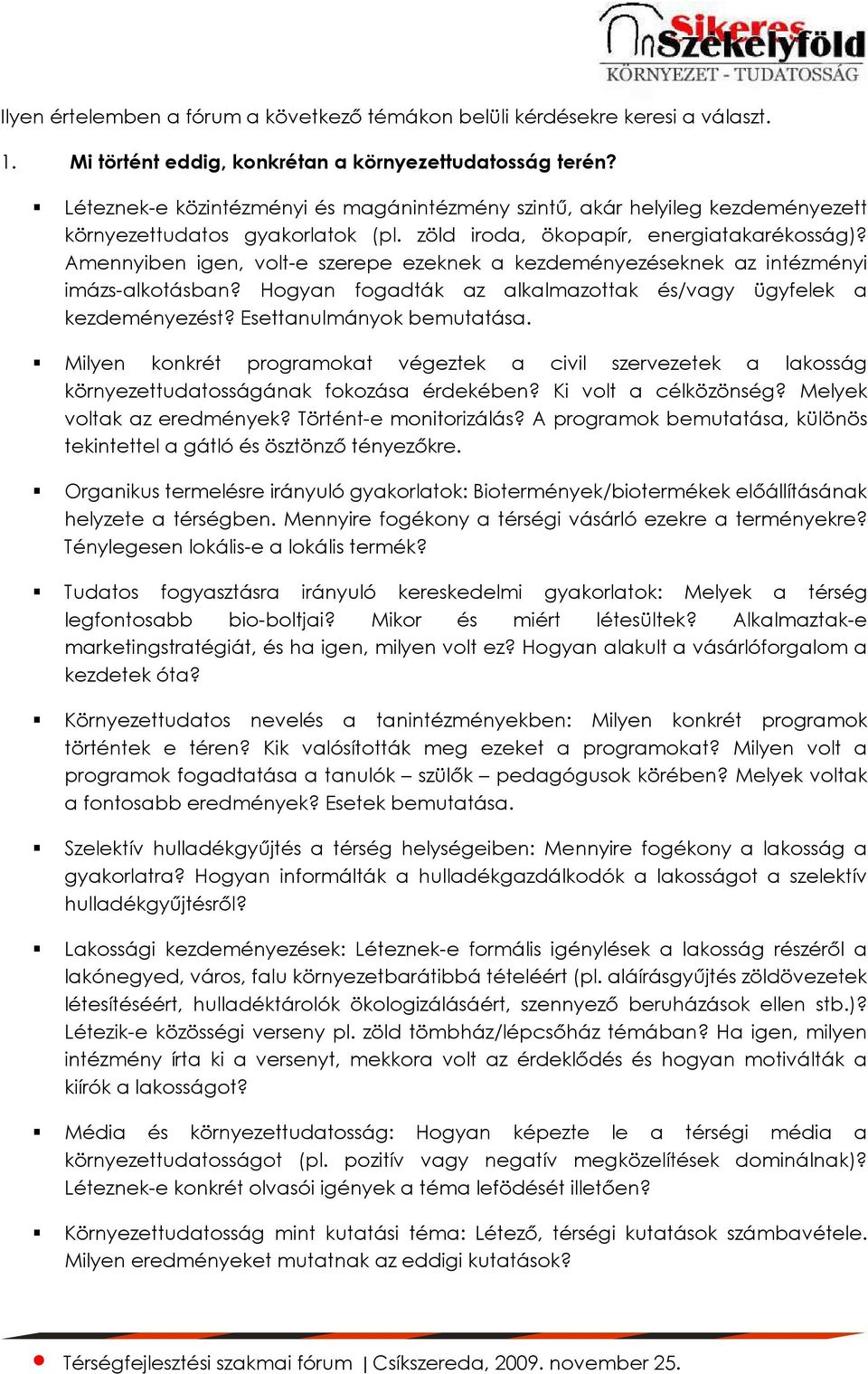 Amennyiben igen, volt-e szerepe ezeknek a kezdeményezéseknek az intézményi imázs-alkotásban? Hogyan fogadták az alkalmazottak és/vagy ügyfelek a kezdeményezést? Esettanulmányok bemutatása.