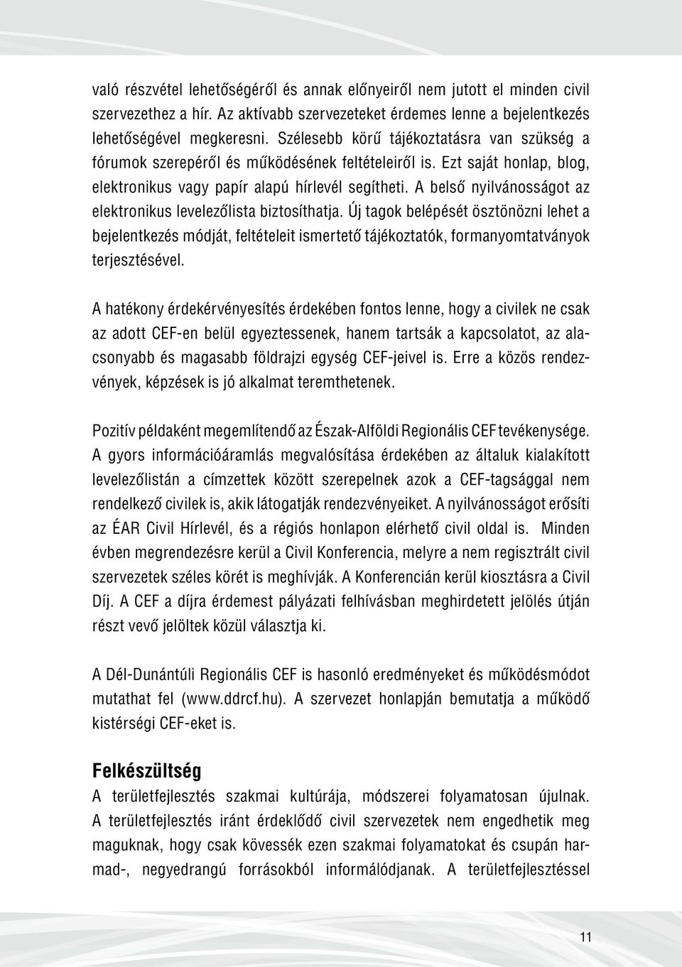 A belső nyilvánosságot az elektronikus levelezőlista biztosíthatja. Új tagok belépését ösztönözni lehet a bejelentkezés módját, feltételeit ismertető tájékoztatók, formanyomtatványok terjesztésével.