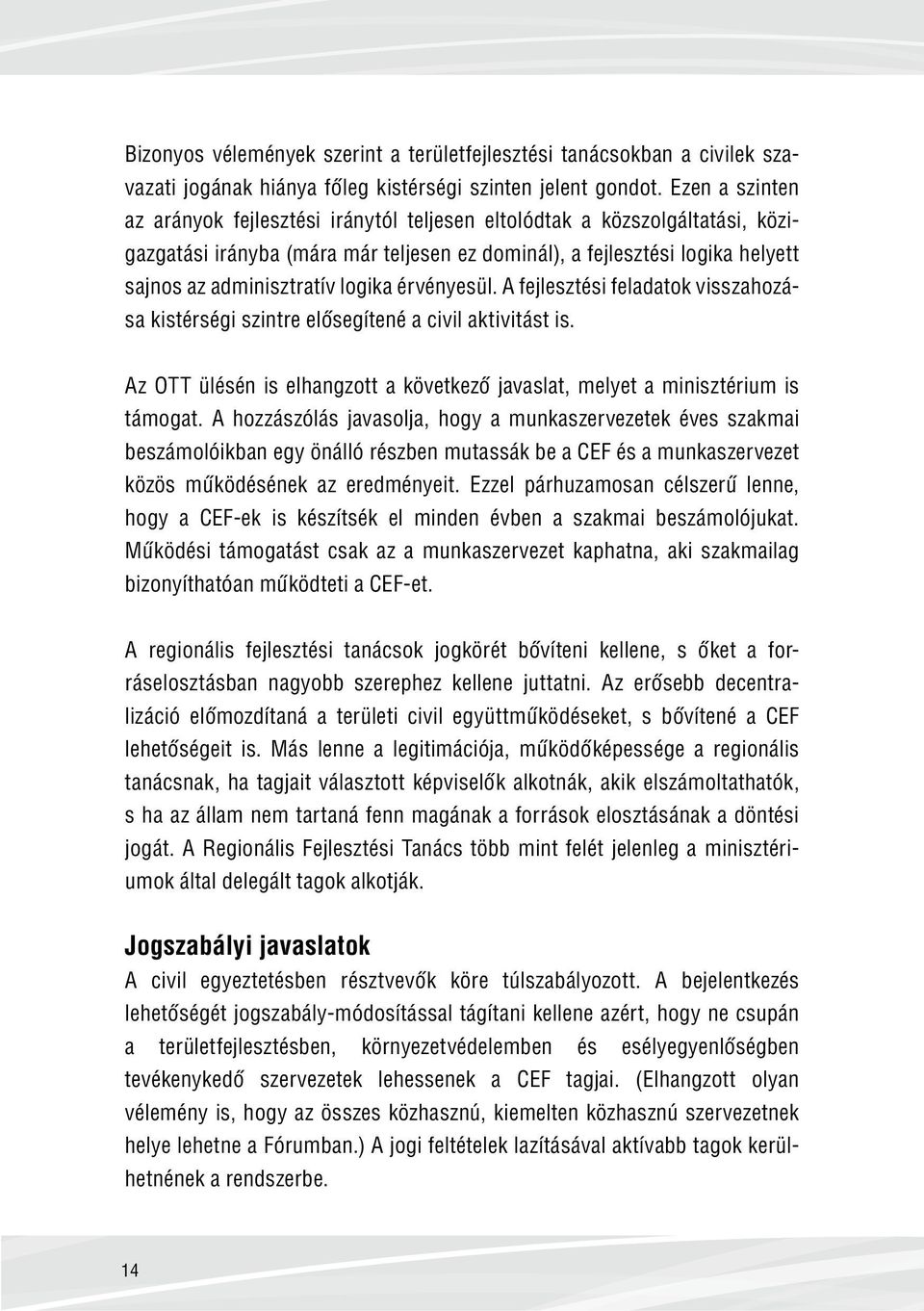 logika érvényesül. A fejlesztési feladatok visszahozása kistérségi szintre elősegítené a civil aktivitást is. Az OTT ülésén is elhangzott a következő javaslat, melyet a minisztérium is támogat.