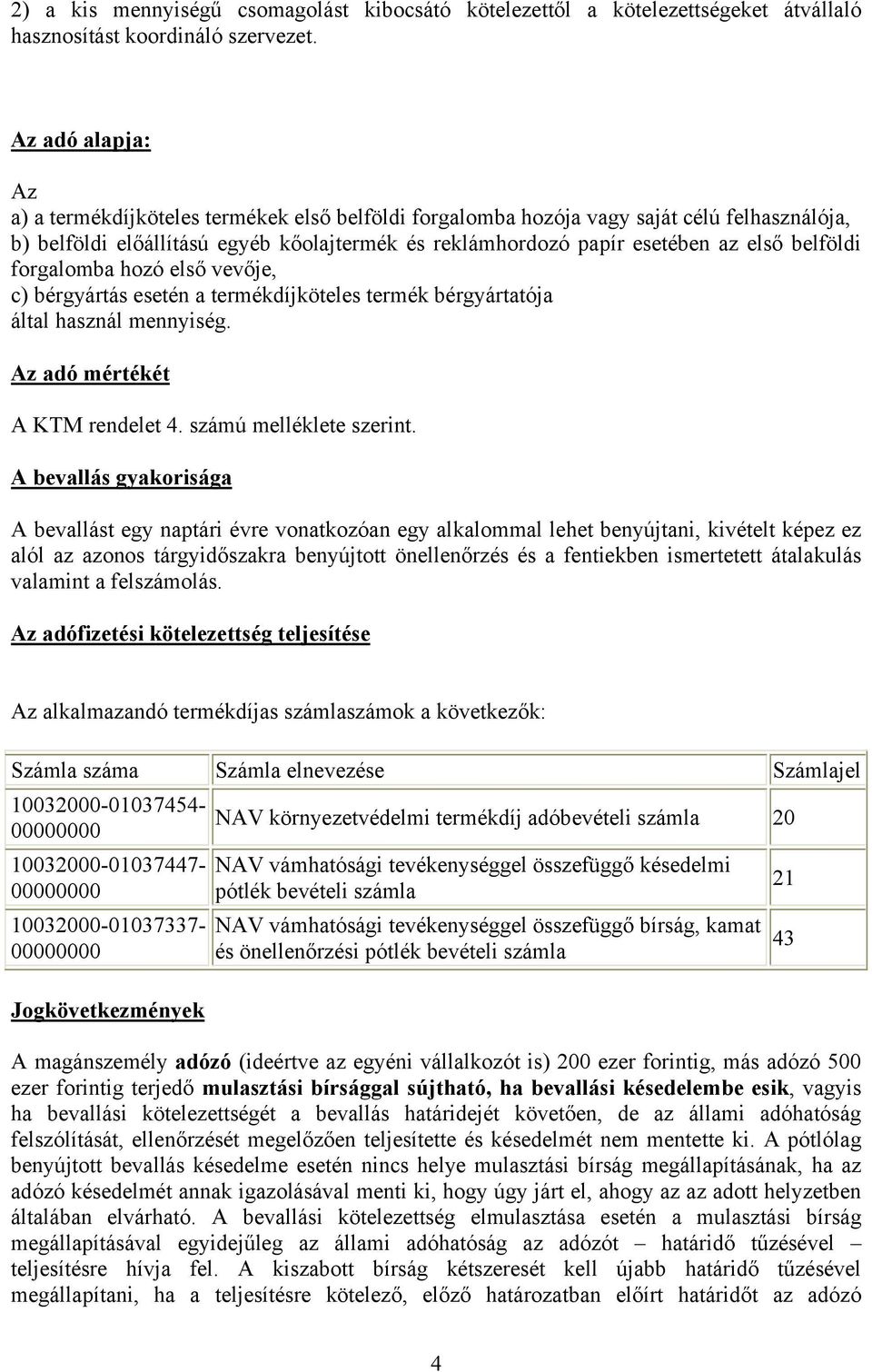 belföldi forgalomba hozó első vevője, c) bérgyártás esetén a termékdíjköteles termék bérgyártatója által használ mennyiség. Az adó mértékét A KTM rendelet 4. számú melléklete szerint.