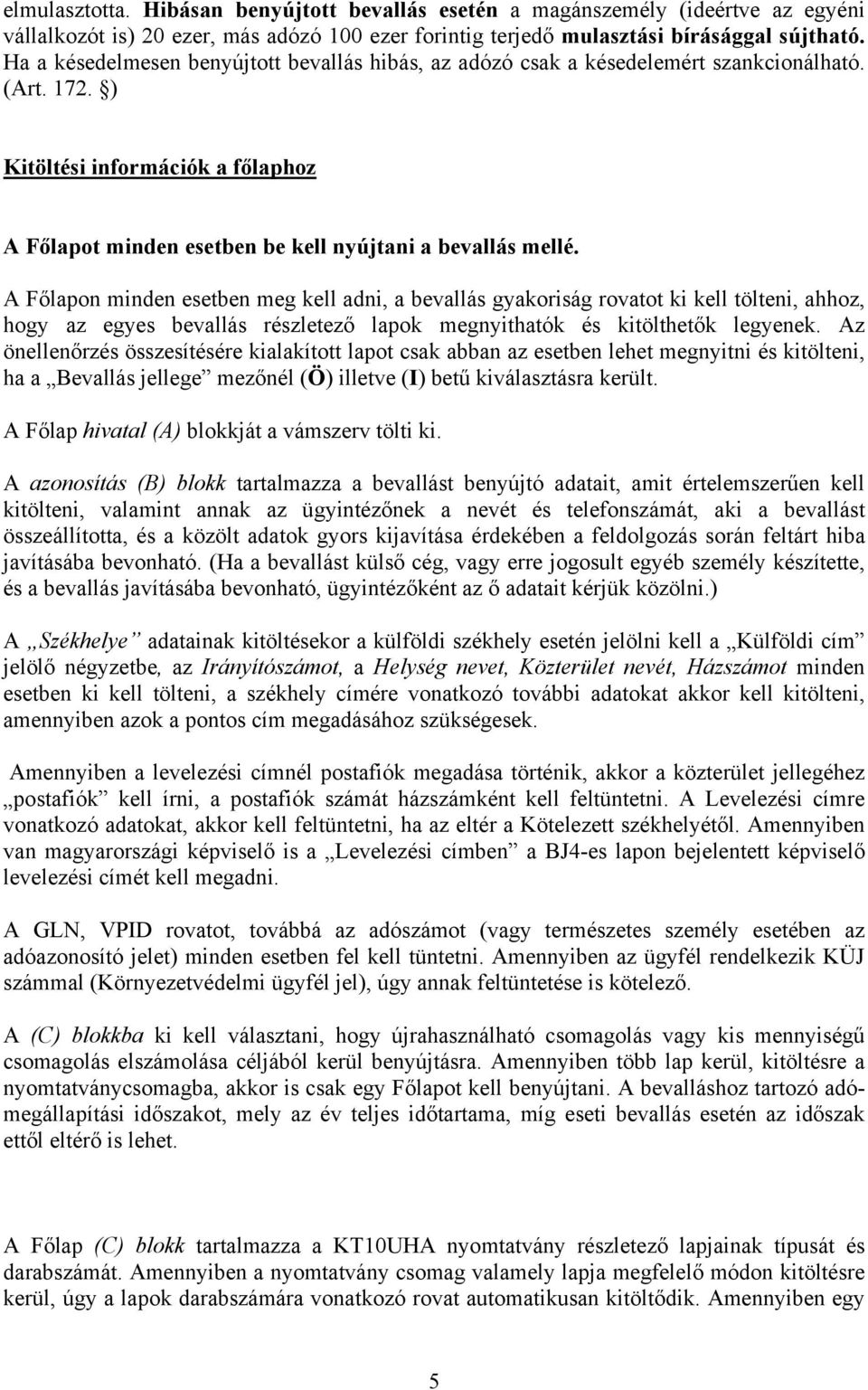 A Főlapon minden esetben meg kell adni, a bevallás gyakoriság rovatot ki kell tölteni, ahhoz, hogy az egyes bevallás részletező lapok megnyithatók és kitölthetők legyenek.