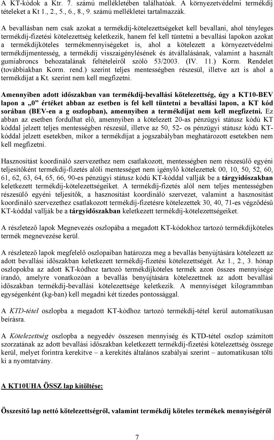 termékdíjköteles termékmennyiségeket is, ahol a kötelezett a környezetvédelmi termékdíjmentesség, a termékdíj visszaigénylésének és átvállalásának, valamint a használt gumiabroncs behozatalának