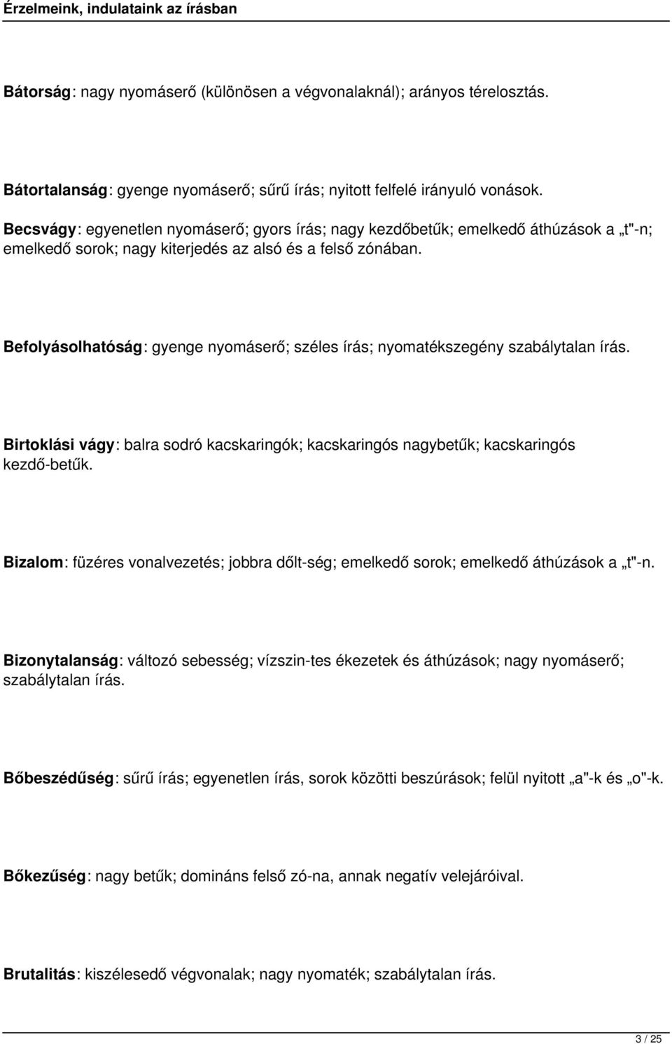 Befolyásolhatóság: gyenge nyomáserő; széles írás; nyomatékszegény szabálytalan írás. Birtoklási vágy: balra sodró kacskaringók; kacskaringós nagybetűk; kacskaringós kezdő betűk.