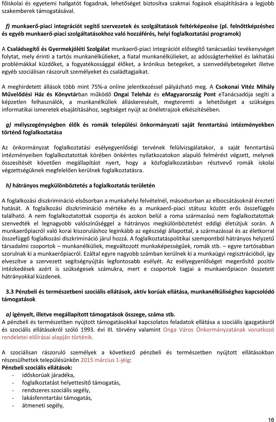 felnőttképzéshez és egyéb munkaerő-piaci szolgáltatásokhoz való hozzáférés, helyi foglalkoztatási programok) A Családsegítő és Gyermekjóléti Szolgálat munkaerő-piaci integrációt elősegítő tanácsadási