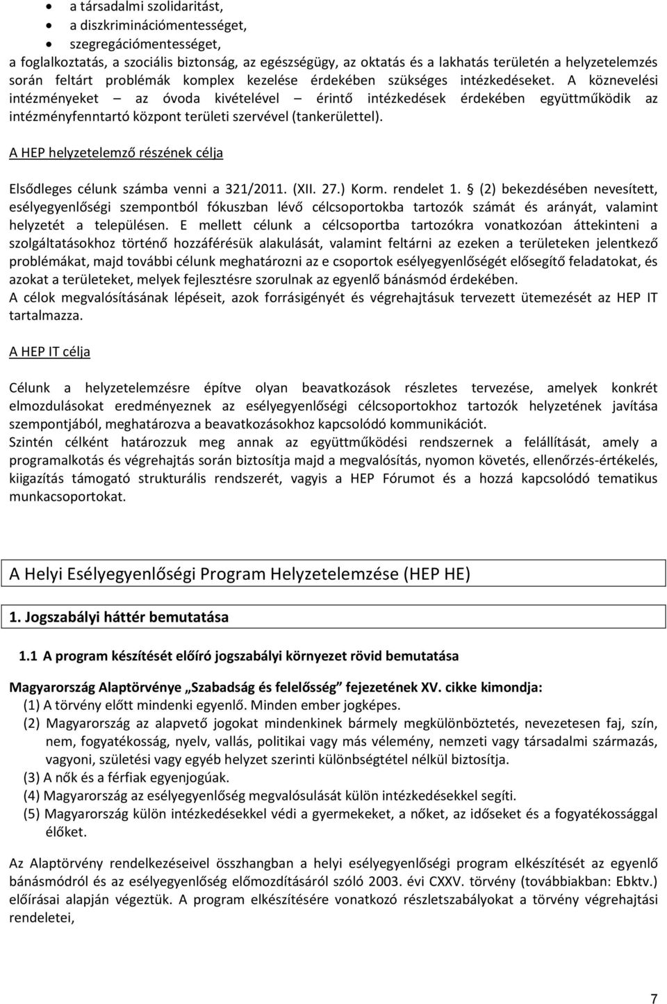 A köznevelési intézményeket az óvoda kivételével érintő intézkedések érdekében együttműködik az intézményfenntartó központ területi szervével (tankerülettel).