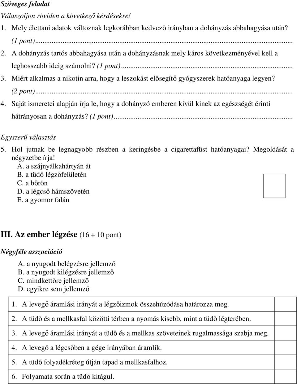 Miért alkalmas a nikotin arra, hogy a leszokást elősegítő gyógyszerek hatóanyaga legyen? (2 pont)... 4.