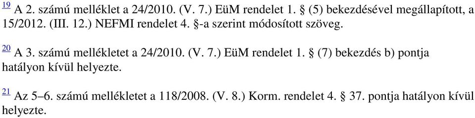 -a szerint módosított szöveg. 20 A 3. számú mellékletet a 24/2010. (V. 7.) EüM rendelet 1.