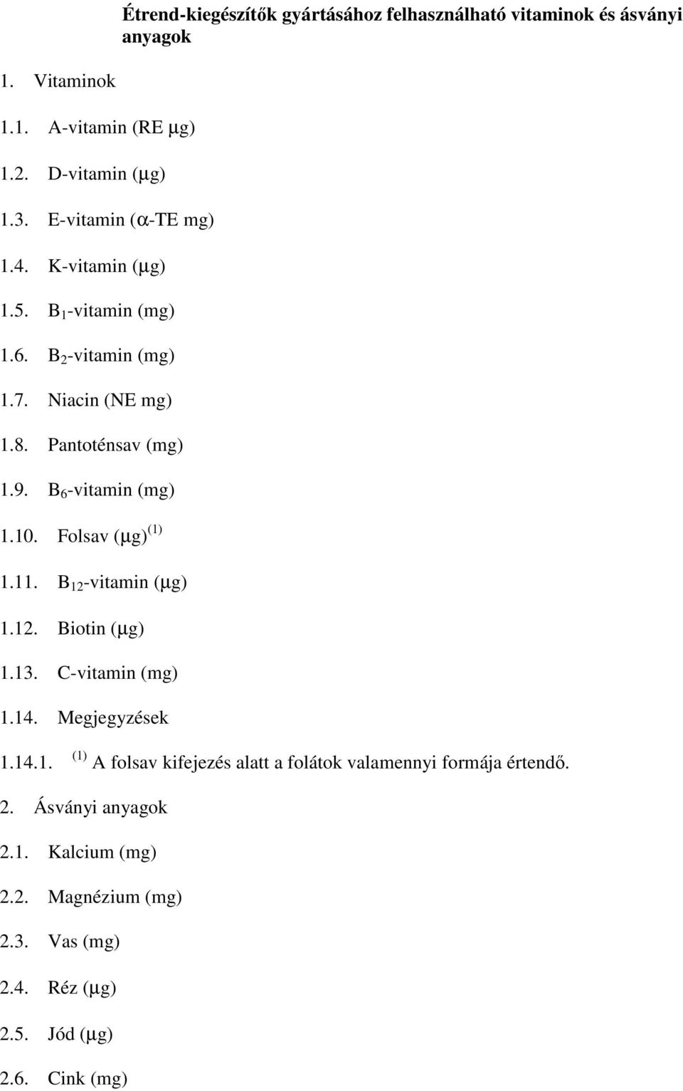 B 6 -vitamin (mg) 1.10. Folsav (µg) (1) 1.11. B 12 -vitamin (µg) 1.12. Biotin (µg) 1.13. C-vitamin (mg) 1.14. Megjegyzések 1.14.1. (1) A folsav kifejezés alatt a folátok valamennyi formája értendő.