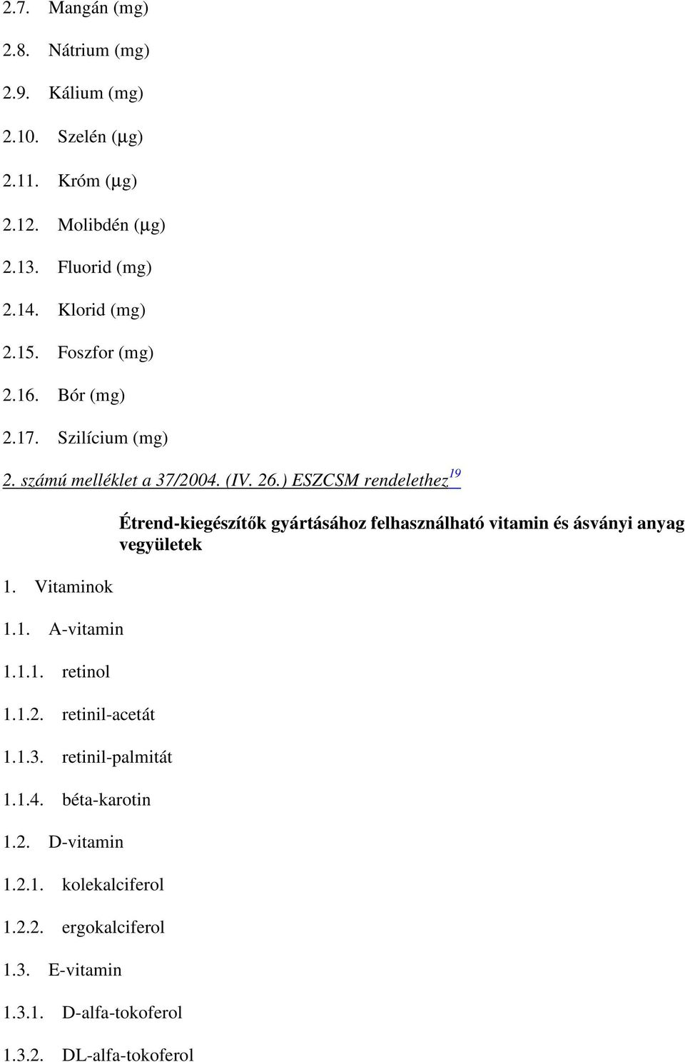 1. A-vitamin 1.1.1. retinol 1.1.2. retinil-acetát 1.1.3. retinil-palmitát 1.1.4. béta-karotin 1.2. D-vitamin 1.2.1. kolekalciferol 1.2.2. ergokalciferol 1.