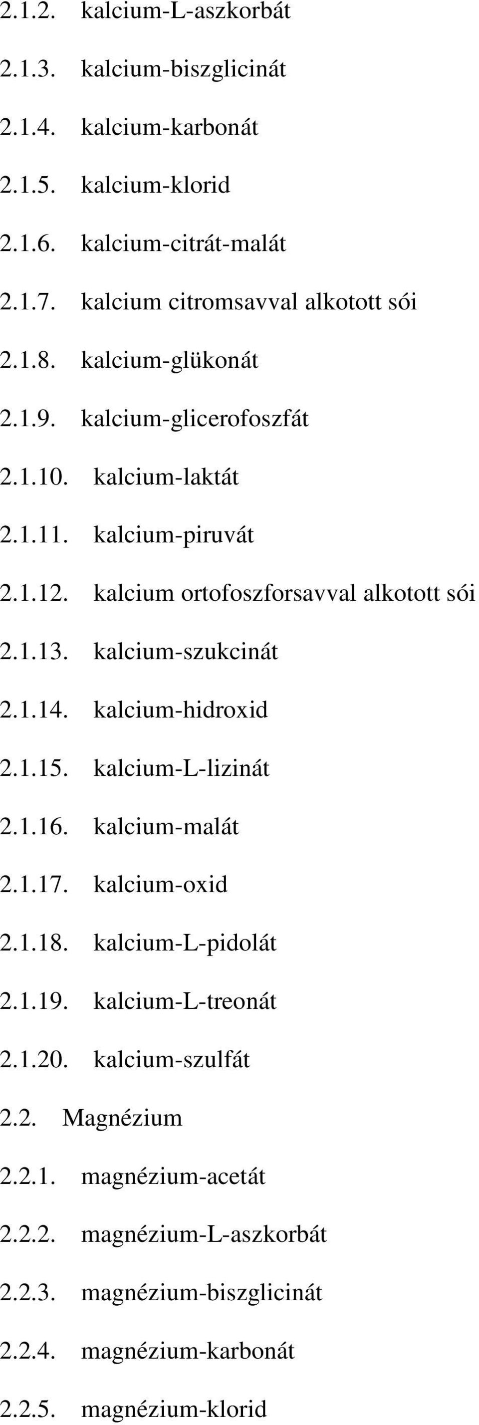 kalcium ortofoszforsavval alkotott sói 2.1.13. kalcium-szukcinát 2.1.14. kalcium-hidroxid 2.1.15. kalcium-l-lizinát 2.1.16. kalcium-malát 2.1.17. kalcium-oxid 2.1.18.