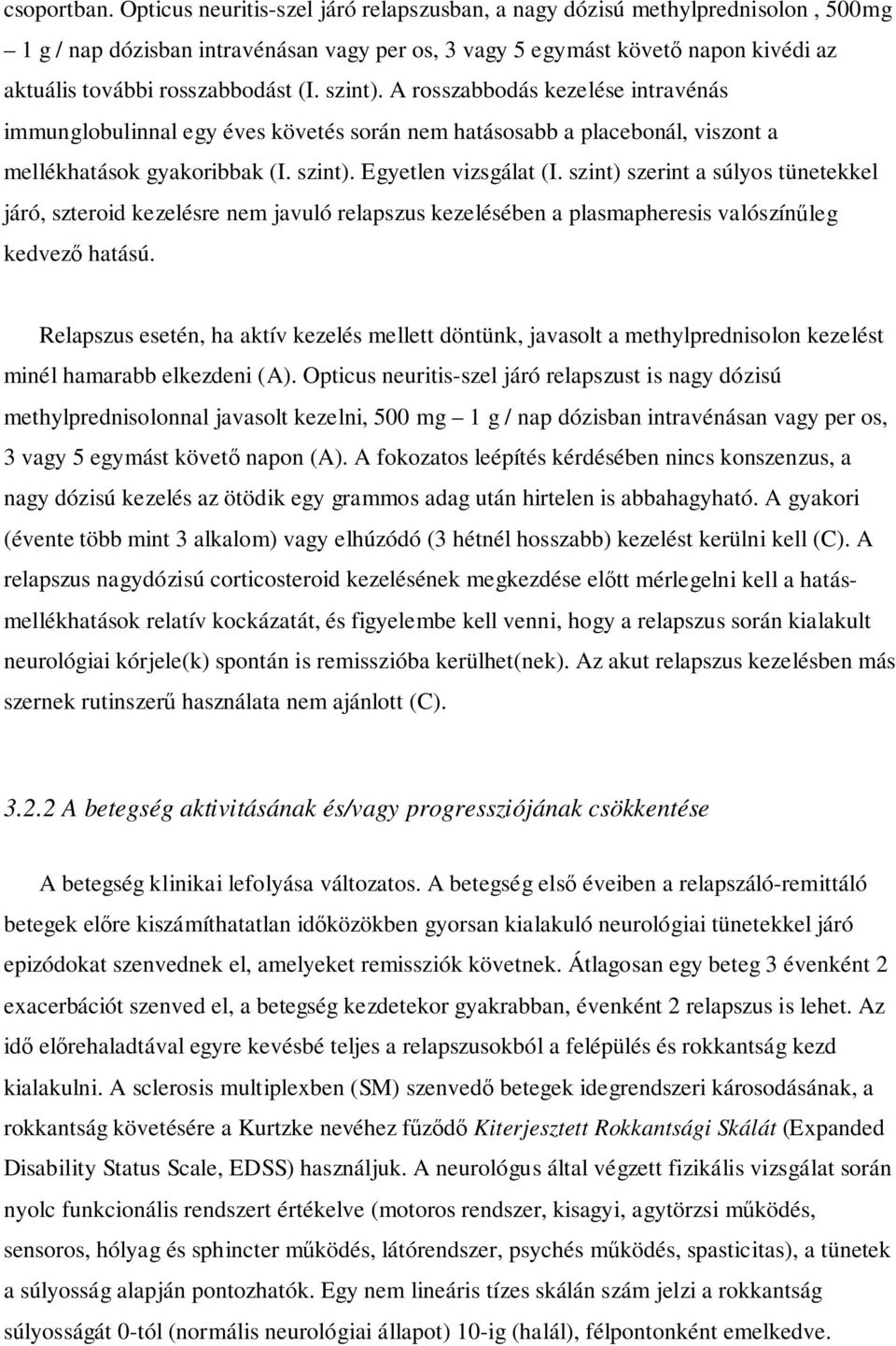 szint). A rosszabbodás kezelése intravénás immunglobulinnal egy éves követés során nem hatásosabb a placebonál, viszont a mellékhatások gyakoribbak (I. szint). Egyetlen vizsgálat (I.