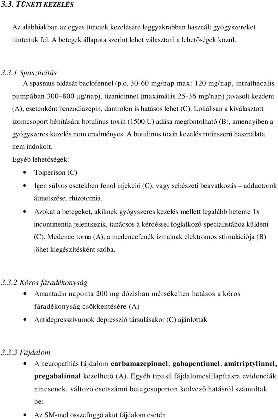 Lokálisan a kiválasztott izomcsoport bénítására botulinus toxin (1500 U) adása megfontolható (B), amennyiben a gyógyszeres kezelés nem eredményes.