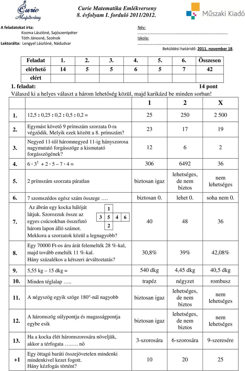 feladat: 14 pont Válaszd ki a helyes választ a három lehetőség közül, majd karikázd be minden sorban! 1 2 X 1. 12,5 : 0,25 : 0,2 : 0,5 : 0,2 = 25 250 2 500 2. 3.