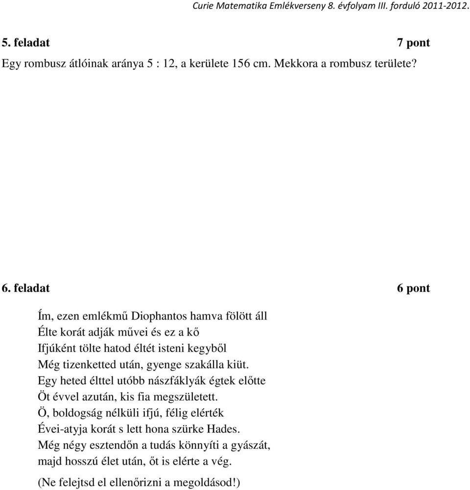 feladat 6 pont Ím, ezen emlékmű Diophantos hamva fölött áll Élte korát adják művei és ez a kő Ifjúként tölte hatod éltét isteni kegyből Még tizenketted után,