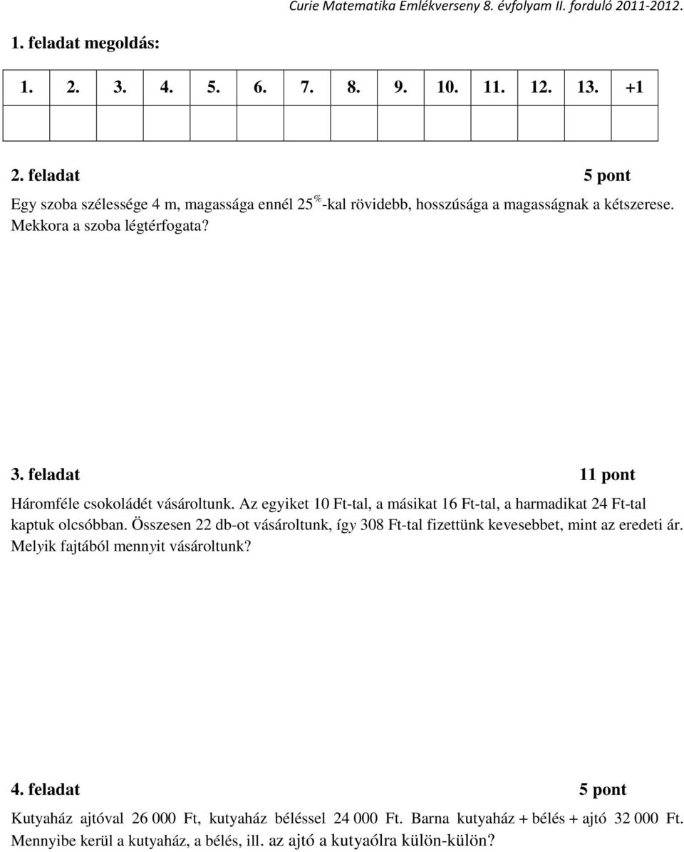 feladat 11 pont Háromféle csokoládét vásároltunk. Az egyiket 10 Ft-tal, a másikat 16 Ft-tal, a harmadikat 24 Ft-tal kaptuk olcsóbban.