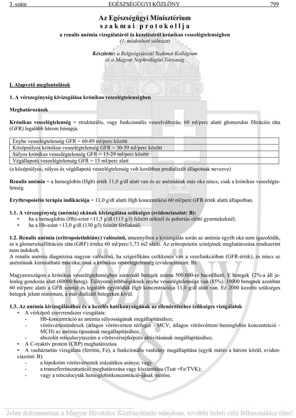 A vérszegénység kivizsgálása krónikus veseelégtelenségben Meghatározások Krónikus veseelégtelenség = strukturális, vagy funkcionális veseelváltozás; 60 ml/perc alatti glomerulus filtrációs ráta (GFR)