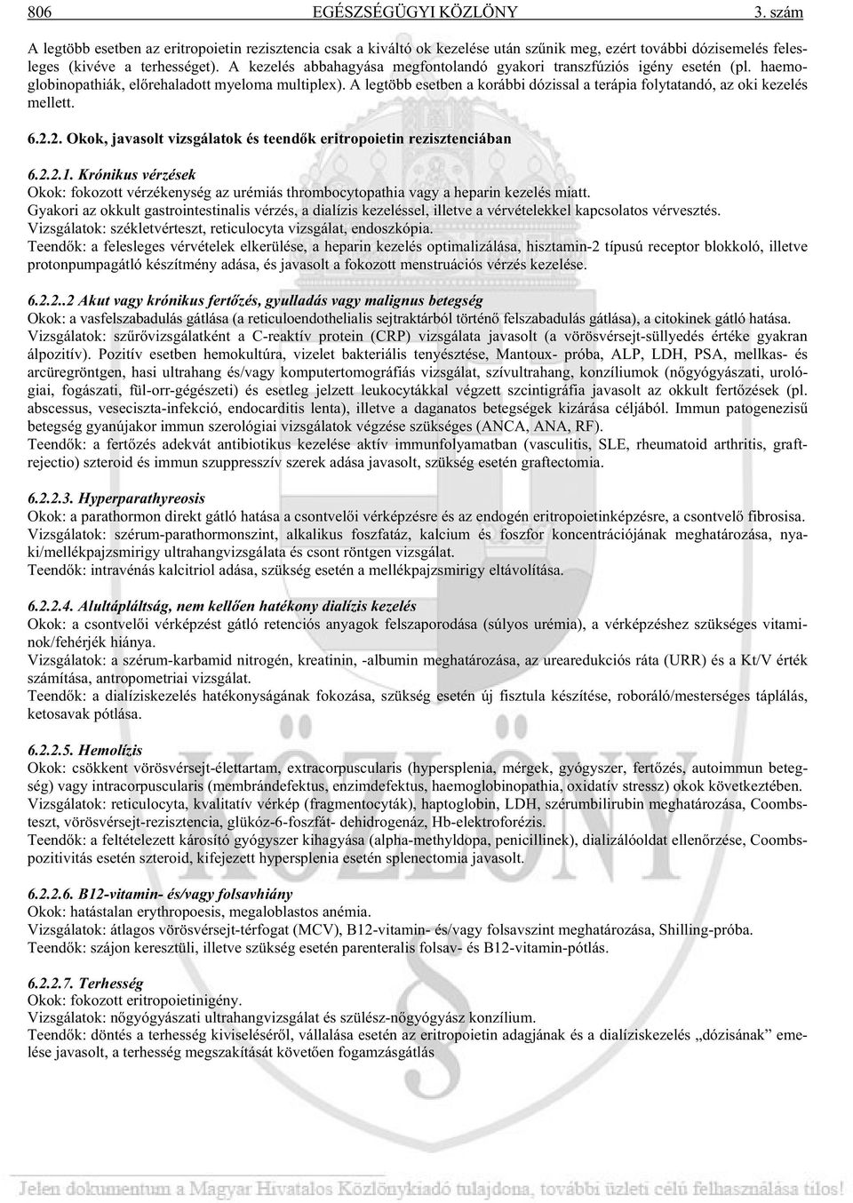 A legtöbb esetben a korábbi dózissal a terápia folytatandó, az oki kezelés mellett. 6.2.2. Okok, javasolt vizsgálatok és teend k eritropoietin rezisztenciában 6.2.2.1.