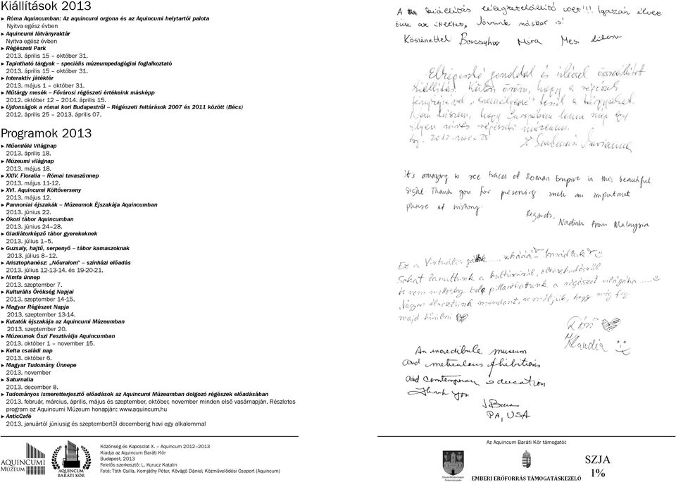 október 12 2014. április 15. Újdonságok a római kori Budapestről Régészeti feltárások 2007 és 2011 között (Bécs) 2012. április 25 2013. április 07. Programok 2013 Műemléki Világnap 2013. április 18.