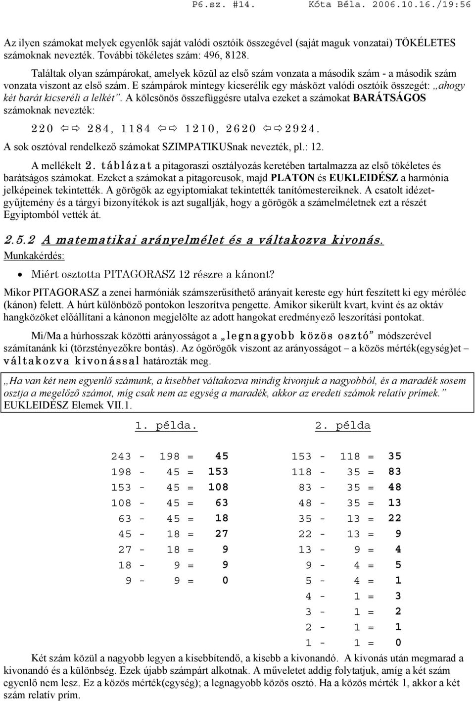 E számpárok mintegy kicserélik egy másközt vlódi osztóik összegét: hogy két rát kicseréli lelkét. A kölcsönös összefüggésre utlv ezeket számokt BARÁTSÁGOS számoknk nevezték: 0 84, 1184 110, 60 94.