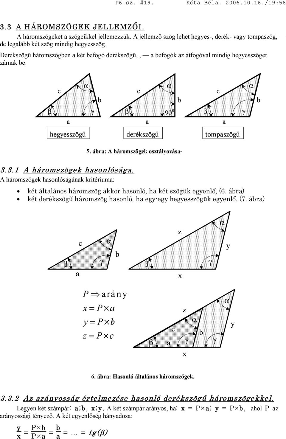 3.1 A háromszögek hsonlóság. A háromszögek hsonlóságánk kritérium: két áltlános háromszög kkor hsonló, h két szögük egyenlő, (6. ár) két derékszögű háromszög hsonló, h egy-egy hegyesszögük egyenlő.