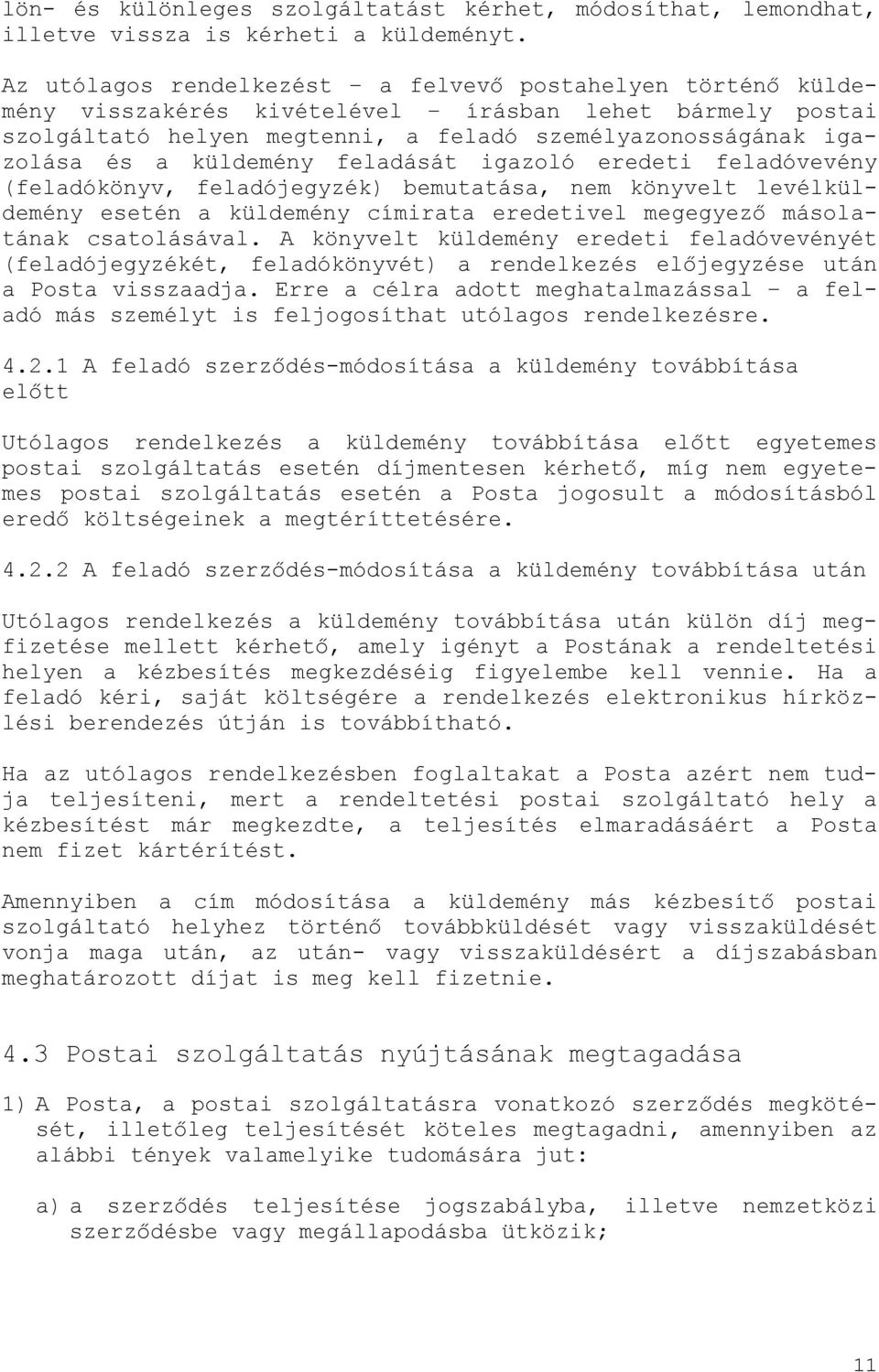 küldemény feladását igazoló eredeti feladóvevény (feladókönyv, feladójegyzék) bemutatása, nem könyvelt levélküldemény esetén a küldemény címirata eredetivel megegyező másolatának csatolásával.