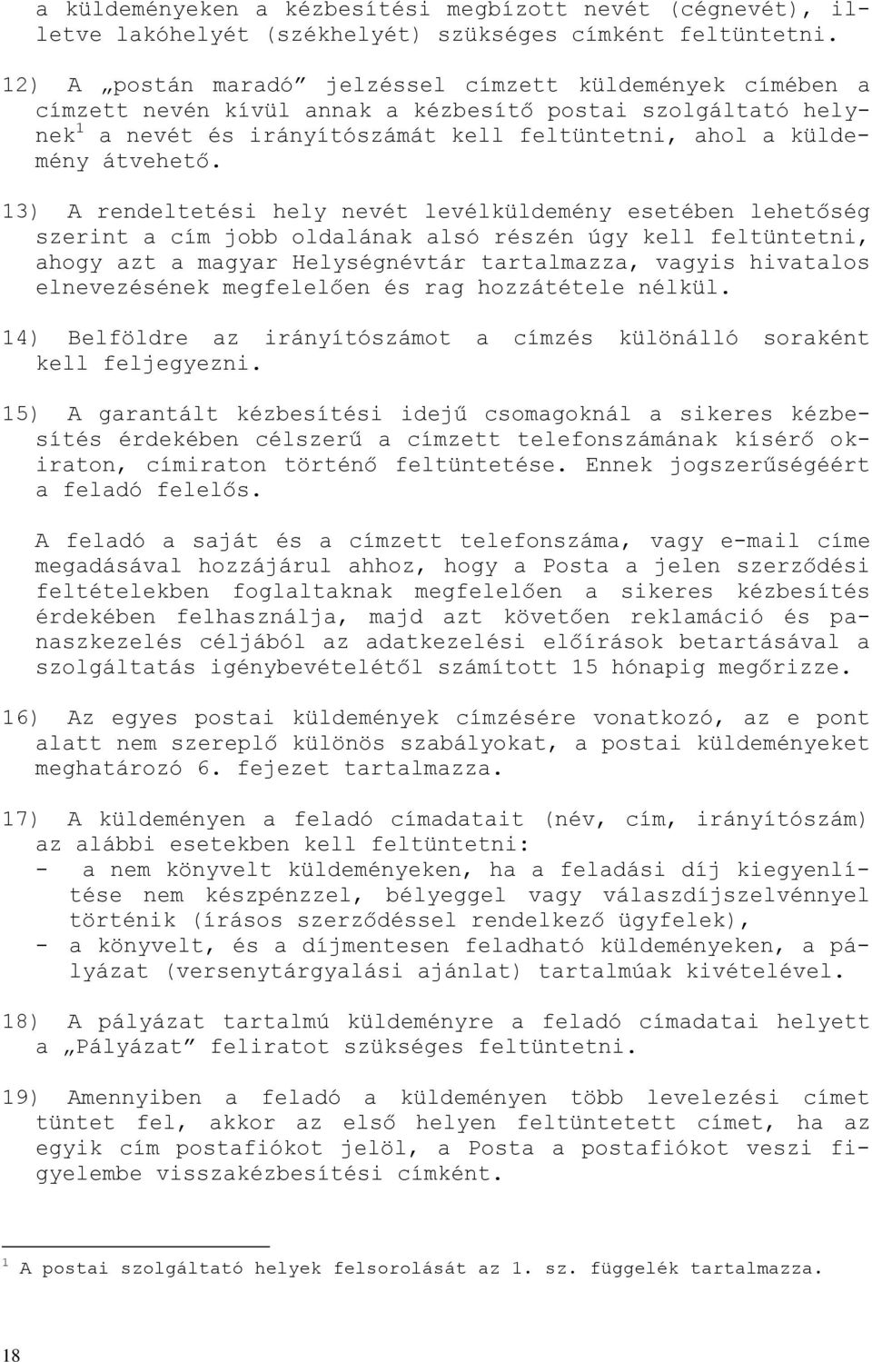 13) A rendeltetési hely nevét levélküldemény esetében lehetőség szerint a cím jobb oldalának alsó részén úgy kell feltüntetni, ahogy azt a magyar Helységnévtár tartalmazza, vagyis hivatalos