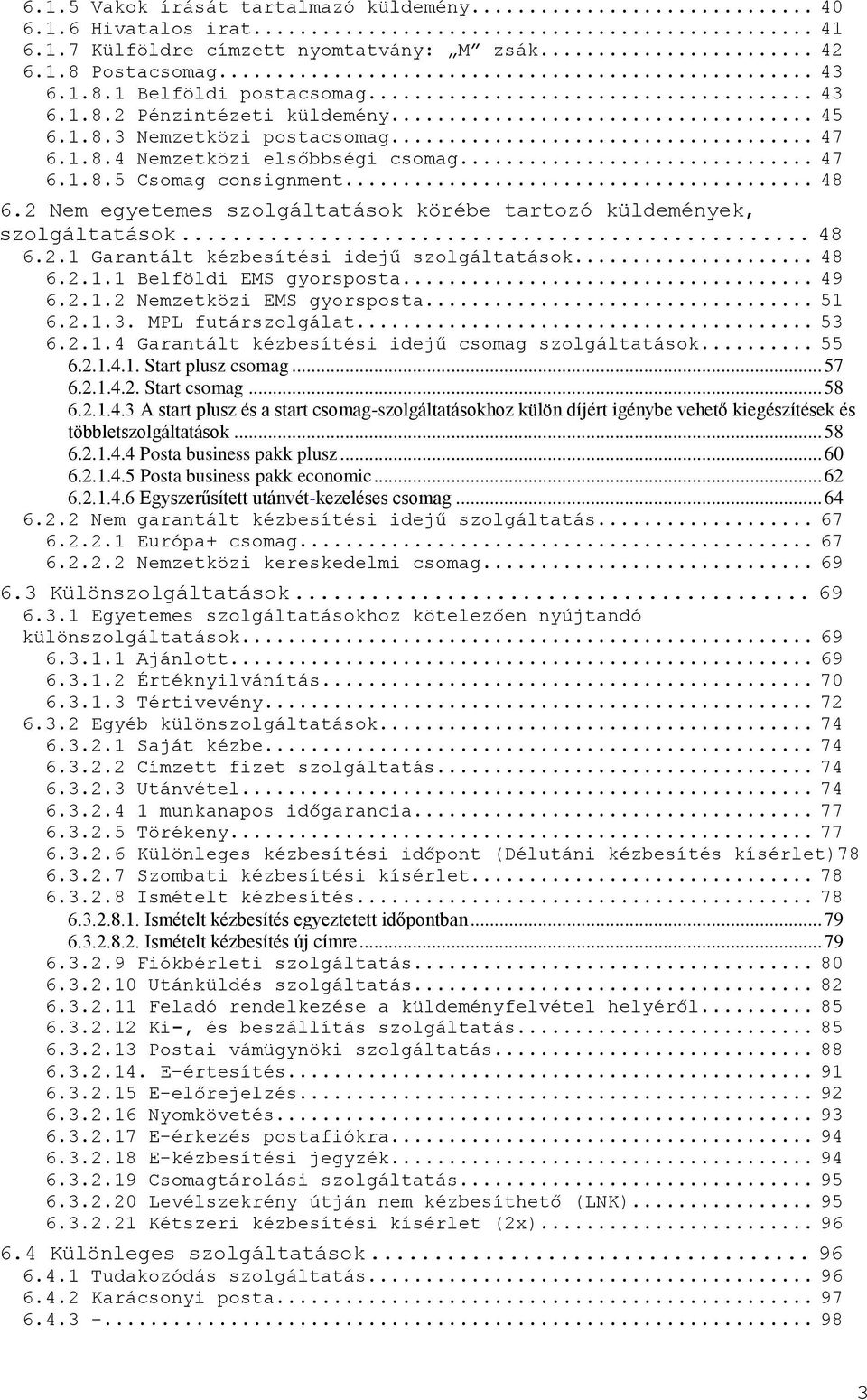 .. 48 6.2.1 Garantált kézbesítési idejű szolgáltatások... 48 6.2.1.1 Belföldi EMS gyorsposta... 49 6.2.1.2 Nemzetközi EMS gyorsposta... 51 6.2.1.3. MPL futárszolgálat... 53 6.2.1.4 Garantált kézbesítési idejű csomag szolgáltatások.