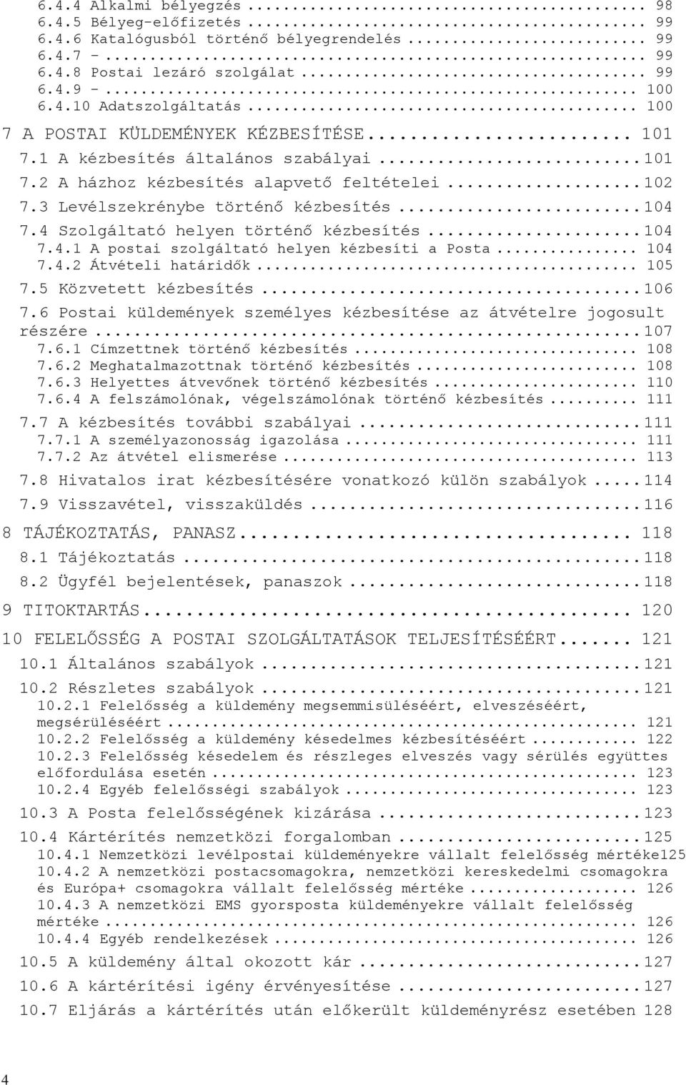 4 Szolgáltató helyen történő kézbesítés... 104 7.4.1 A postai szolgáltató helyen kézbesíti a Posta... 104 7.4.2 Átvételi határidők... 105 7.5 Közvetett kézbesítés... 106 7.