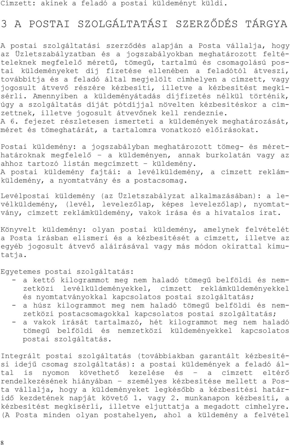 tömegű, tartalmú és csomagolású postai küldeményeket díj fizetése ellenében a feladótól átveszi, továbbítja és a feladó által megjelölt címhelyen a címzett, vagy jogosult átvevő részére kézbesíti,