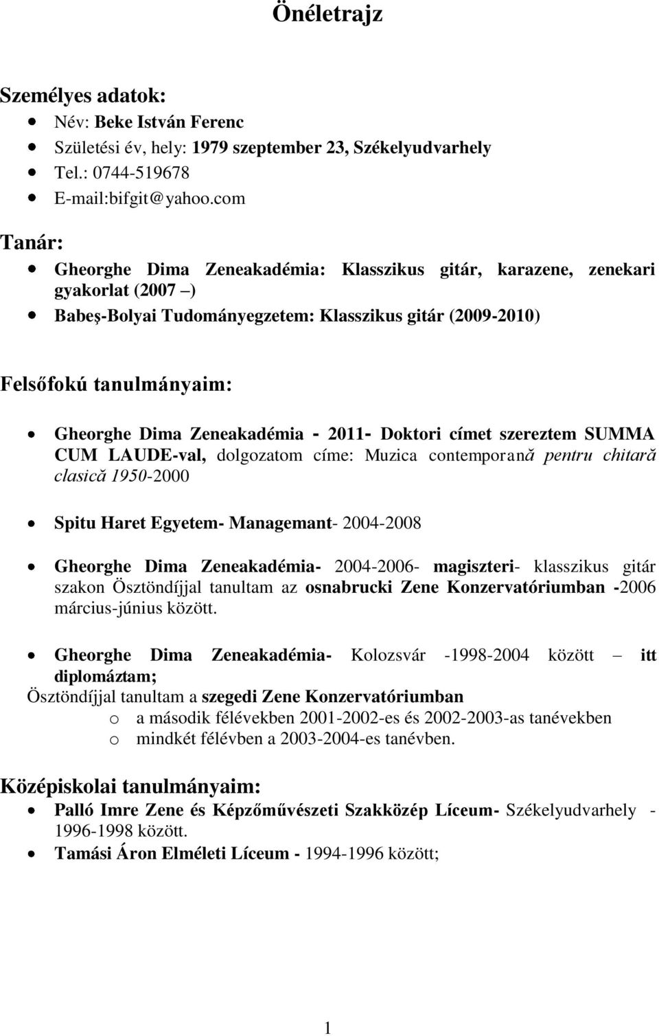 Zeneakadémia - 2011- Doktori címet szereztem SUMMA CUM LAUDE-val, dolgozatom címe: Muzica contemporană pentru chitară clasică 1950-2000 Spitu Haret Egyetem- Managemant- 2004-2008 Gheorghe Dima